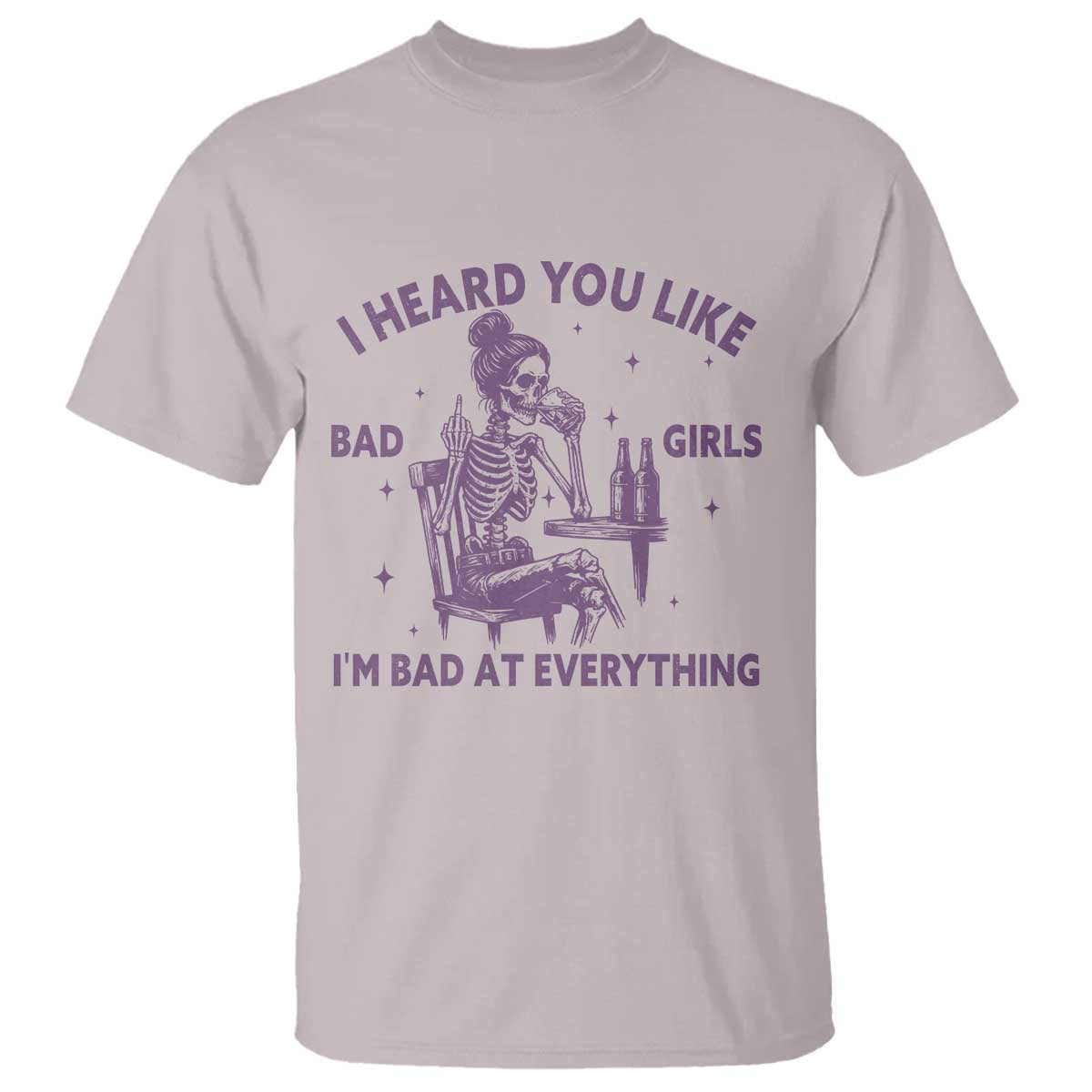 I Heard You Like Bad Girls T Shirt Funny Sarcastic Skeleton Lover TS12 Ice Gray Print Your Wear