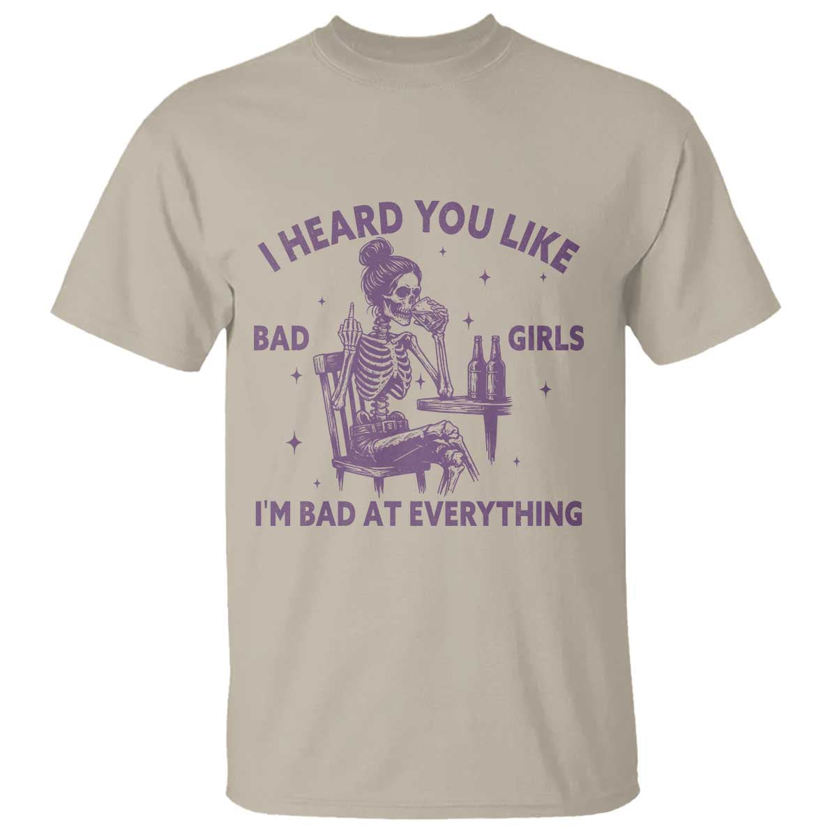 I Heard You Like Bad Girls T Shirt Funny Sarcastic Skeleton Lover TS12 Sand Print Your Wear