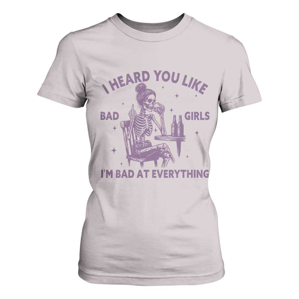 I Heard You Like Bad Girls T Shirt For Women Funny Sarcastic Skeleton Lover TS12 Ice Gray Print Your Wear