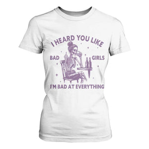 I Heard You Like Bad Girls T Shirt For Women Funny Sarcastic Skeleton Lover TS12 White Print Your Wear