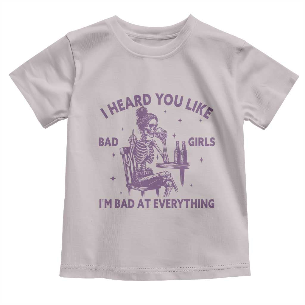 I Heard You Like Bad Girls Toddler T Shirt Funny Sarcastic Skeleton Lover TS12 Ice Gray Print Your Wear