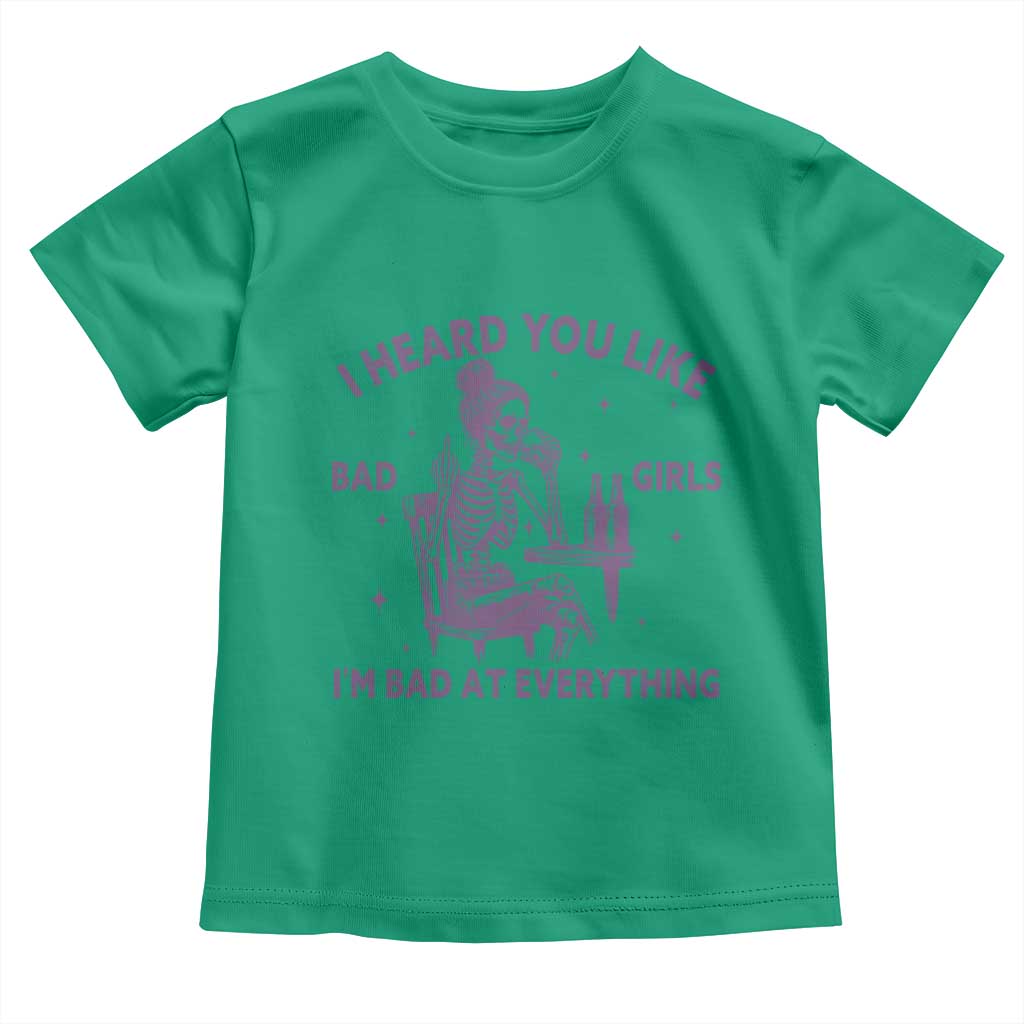 I Heard You Like Bad Girls Toddler T Shirt Funny Sarcastic Skeleton Lover TS12 Irish Green Print Your Wear