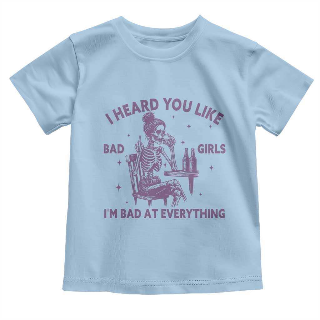 I Heard You Like Bad Girls Toddler T Shirt Funny Sarcastic Skeleton Lover TS12 Light Blue Print Your Wear