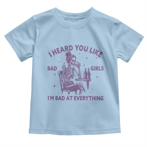 I Heard You Like Bad Girls Toddler T Shirt Funny Sarcastic Skeleton Lover TS12 Light Blue Print Your Wear