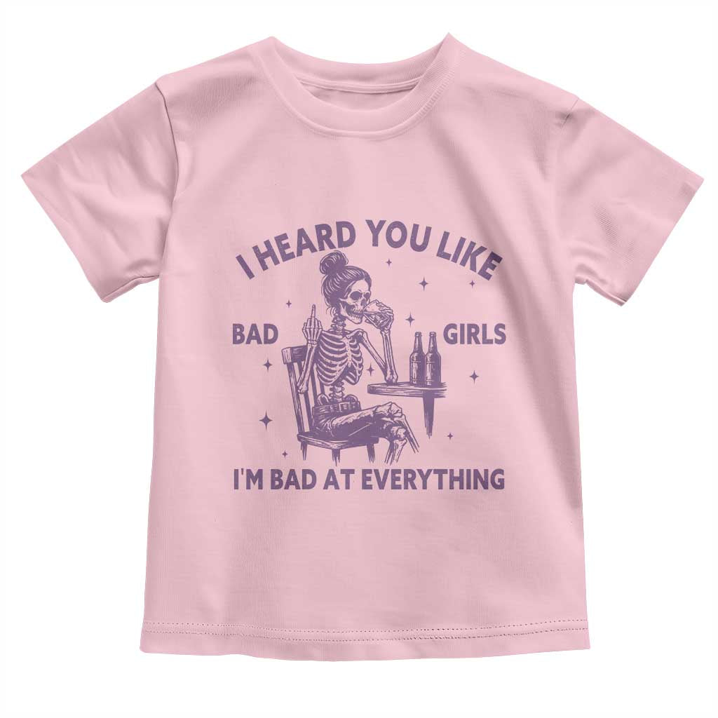 I Heard You Like Bad Girls Toddler T Shirt Funny Sarcastic Skeleton Lover TS12 Light Pink Print Your Wear