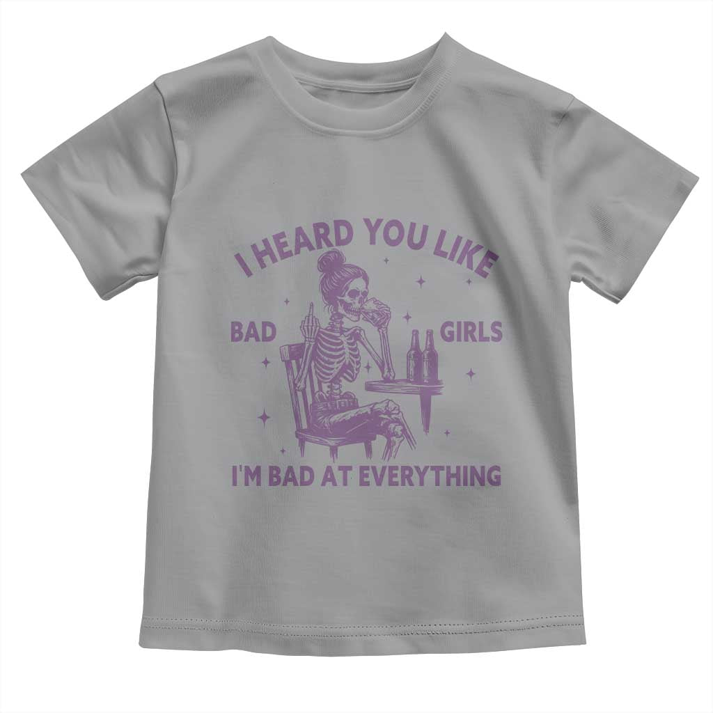 I Heard You Like Bad Girls Toddler T Shirt Funny Sarcastic Skeleton Lover TS12 Sport Gray Print Your Wear
