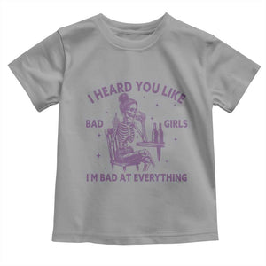 I Heard You Like Bad Girls Toddler T Shirt Funny Sarcastic Skeleton Lover TS12 Sport Gray Print Your Wear