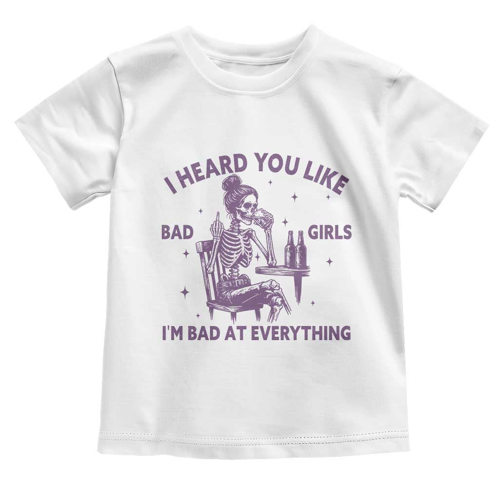 I Heard You Like Bad Girls Toddler T Shirt Funny Sarcastic Skeleton Lover TS12 White Print Your Wear