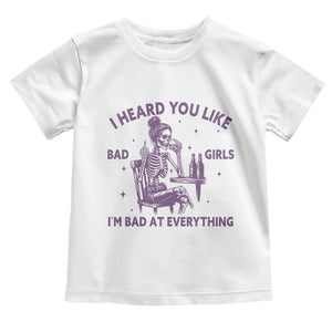I Heard You Like Bad Girls Toddler T Shirt Funny Sarcastic Skeleton Lover TS12 White Print Your Wear