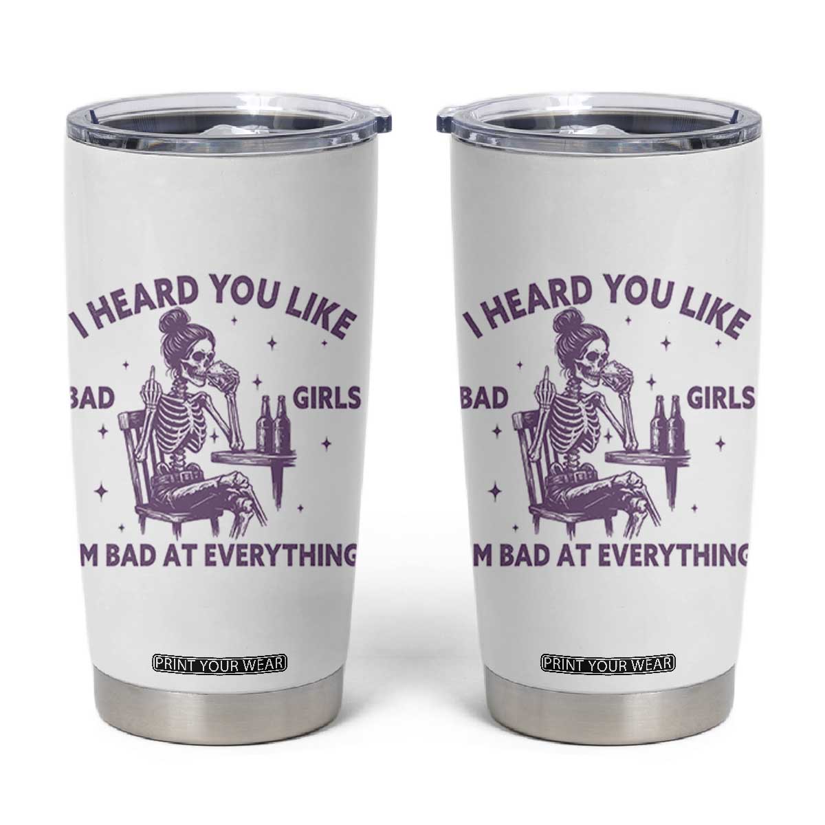 I Heard You Like Bad Girls Tumbler Cup Funny Sarcastic Skeleton Lover TS12 White Print Your Wear