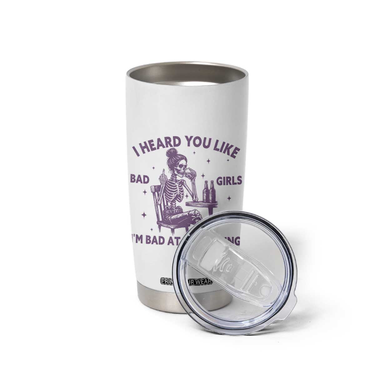 I Heard You Like Bad Girls Tumbler Cup Funny Sarcastic Skeleton Lover TS12 Print Your Wear
