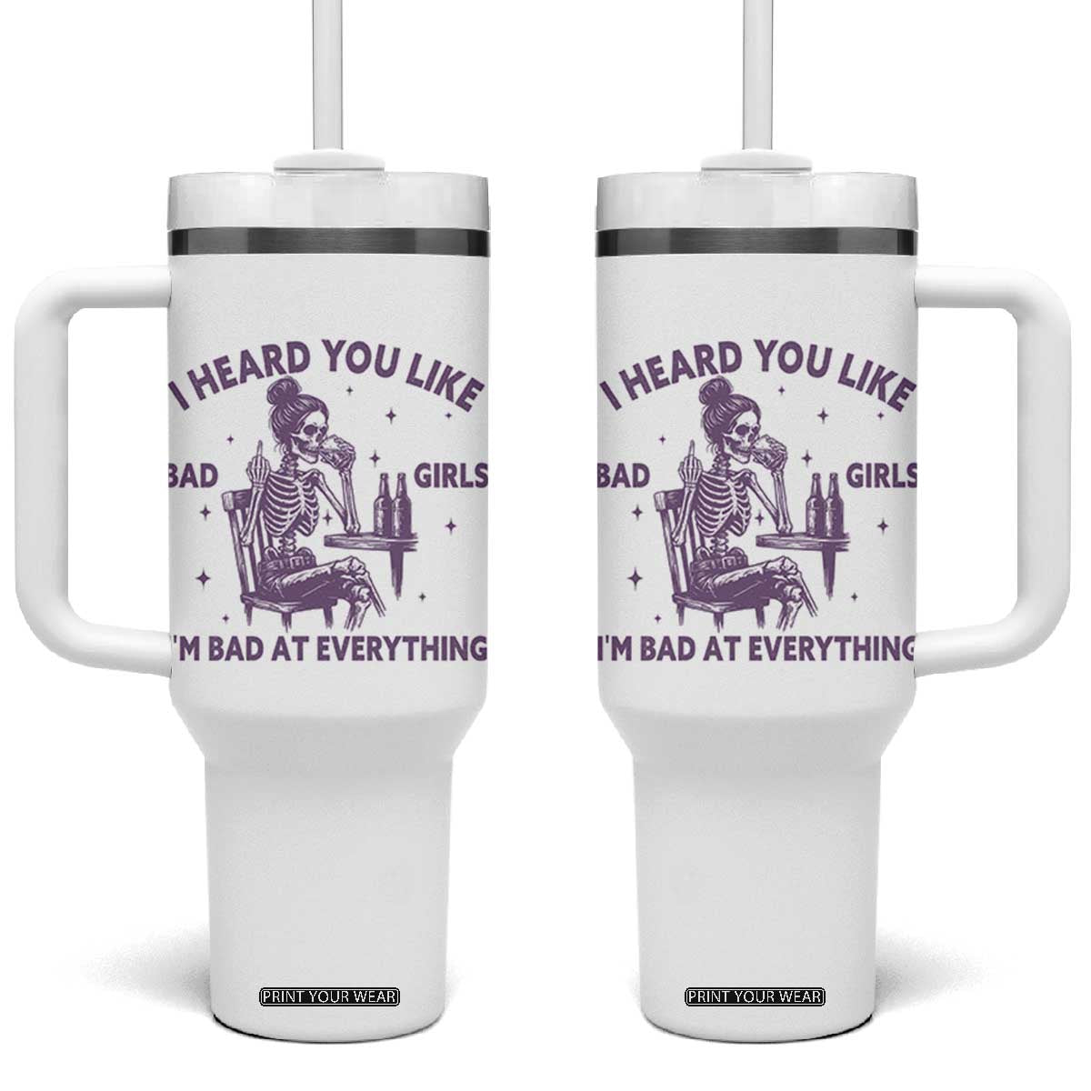 I Heard You Like Bad Girls Tumbler With Handle Funny Sarcastic Skeleton Lover TS12 One Size: 40 oz White Print Your Wear