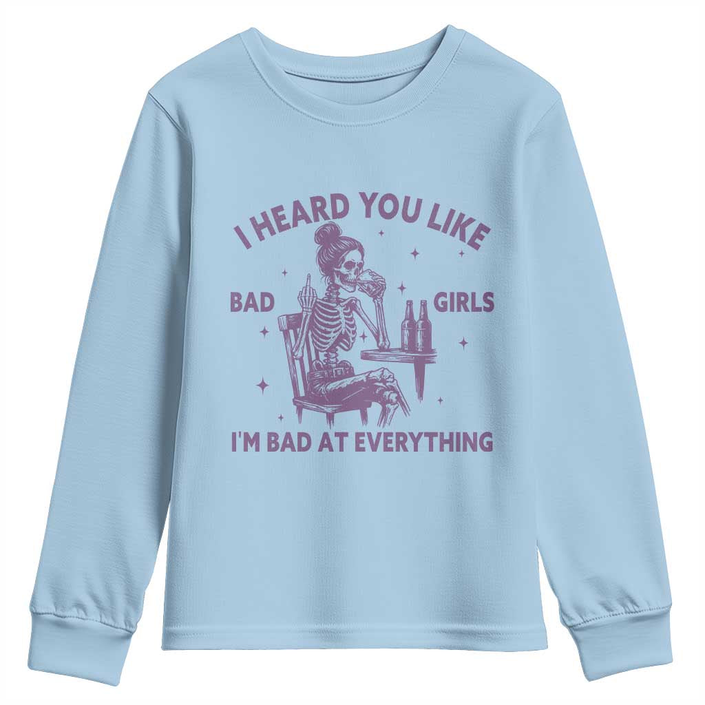 I Heard You Like Bad Girls Youth Sweatshirt Funny Sarcastic Skeleton Lover TS12 Light Blue Print Your Wear