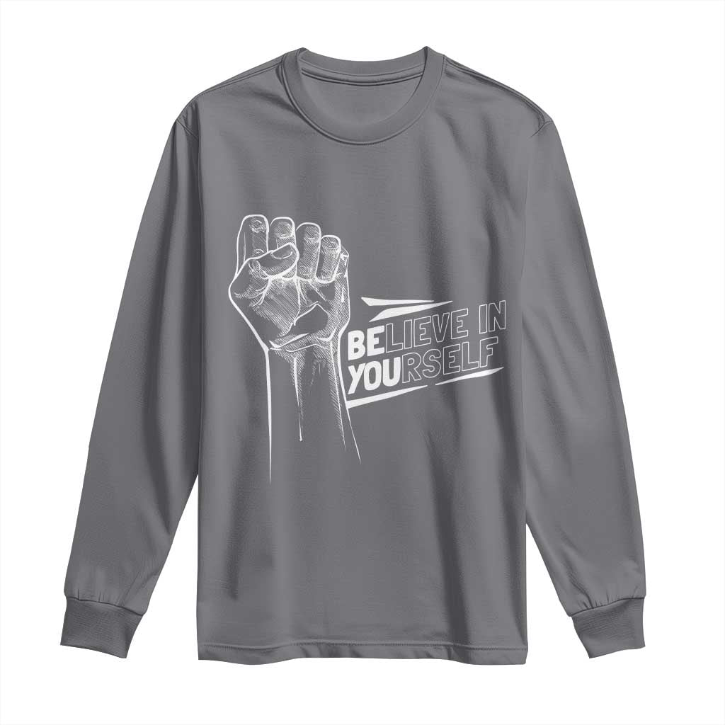 Believe In Yourself Long Sleeve Shirt Strong Fist Motivational Quote TS12 Charcoal Print Your Wear