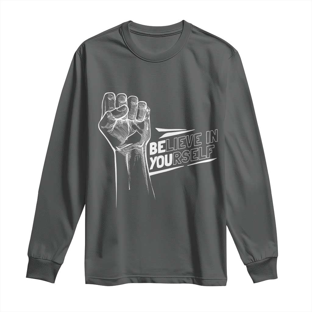 Believe In Yourself Long Sleeve Shirt Strong Fist Motivational Quote TS12 Dark Heather Print Your Wear
