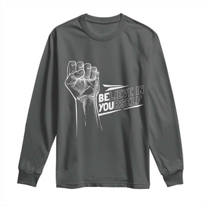 Believe In Yourself Long Sleeve Shirt Strong Fist Motivational Quote TS12 Dark Heather Print Your Wear