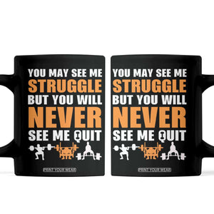 Gym Motivation Quote Coffee Mug You May See Me Struggle Never See Me Quit TS12 Black Print Your Wear