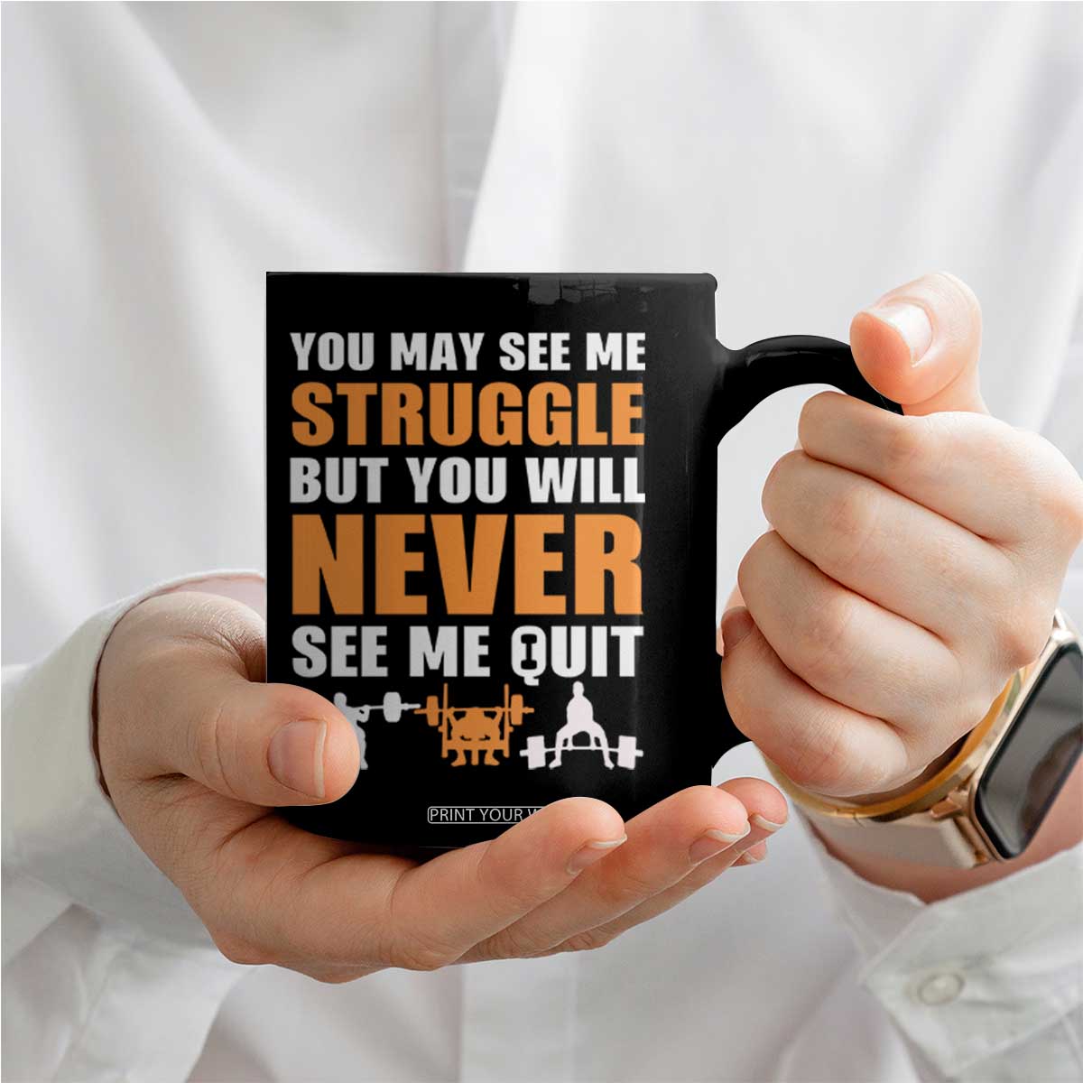 Gym Motivation Quote Coffee Mug You May See Me Struggle Never See Me Quit TS12 Print Your Wear