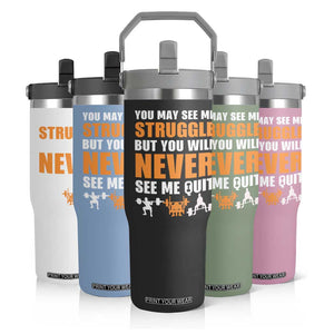 Gym Motivation Quote Flip Straw Tumbler You May See Me Struggle Never See Me Quit TS12 Print Your Wear