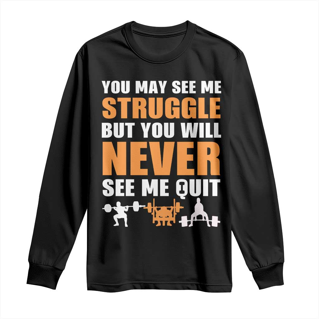 Gym Motivation Quote Long Sleeve Shirt You May See Me Struggle Never See Me Quit TS12 Black Print Your Wear