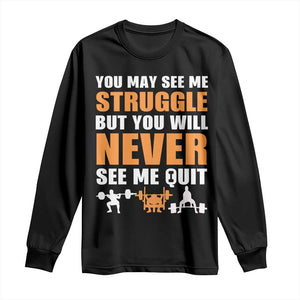 Gym Motivation Quote Long Sleeve Shirt You May See Me Struggle Never See Me Quit TS12 Black Print Your Wear