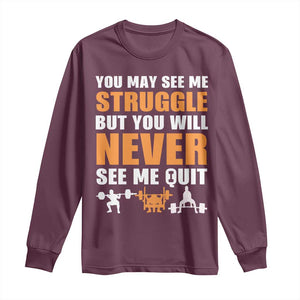 Gym Motivation Quote Long Sleeve Shirt You May See Me Struggle Never See Me Quit TS12 Maroon Print Your Wear