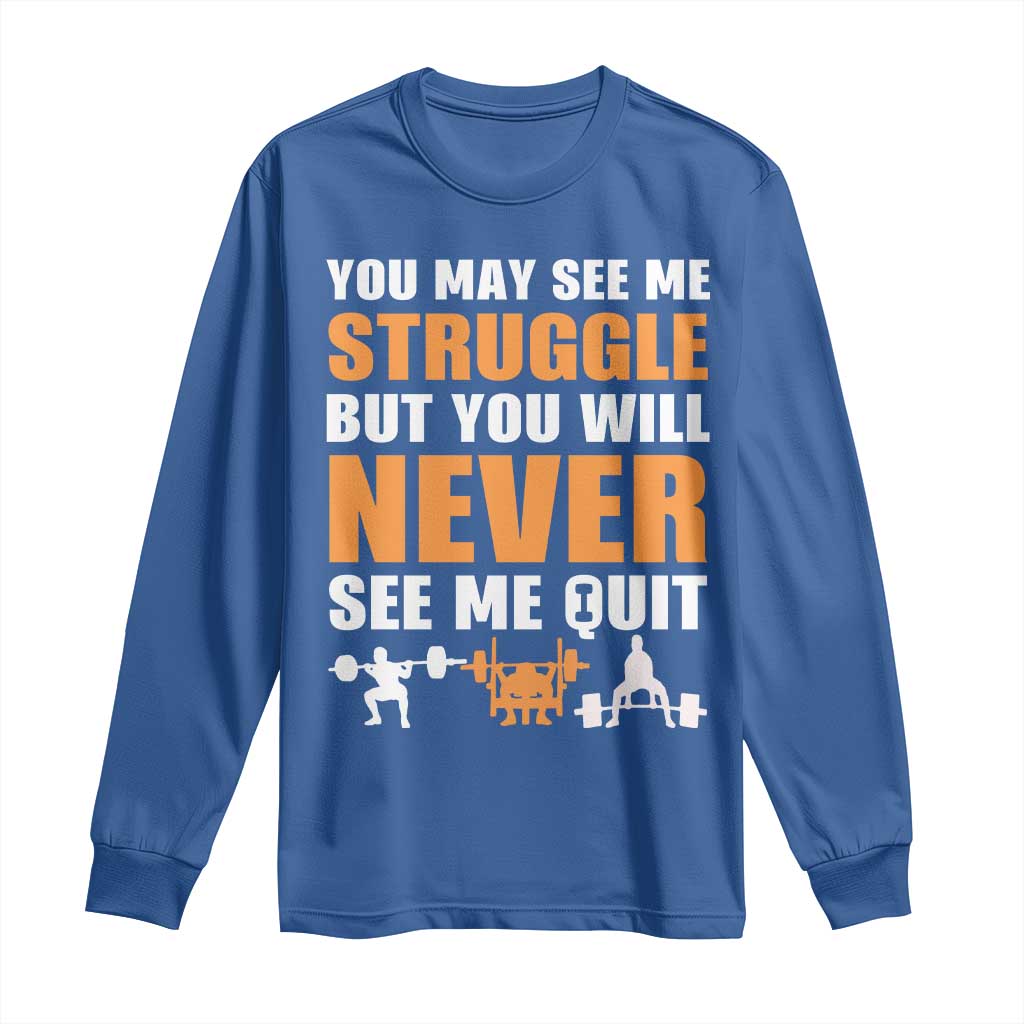 Gym Motivation Quote Long Sleeve Shirt You May See Me Struggle Never See Me Quit TS12 Royal Blue Print Your Wear