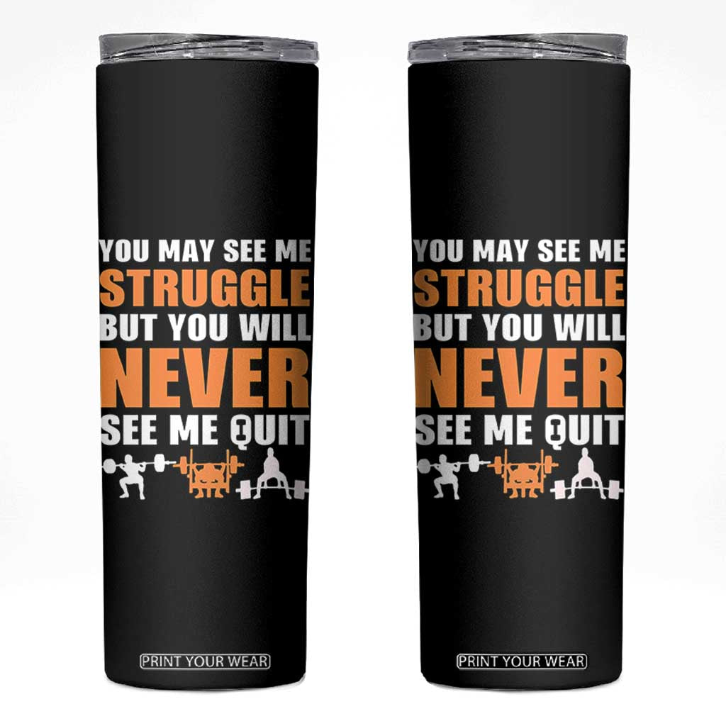 Gym Motivation Quote Skinny Tumbler You May See Me Struggle Never See Me Quit TS12 Black Print Your Wear