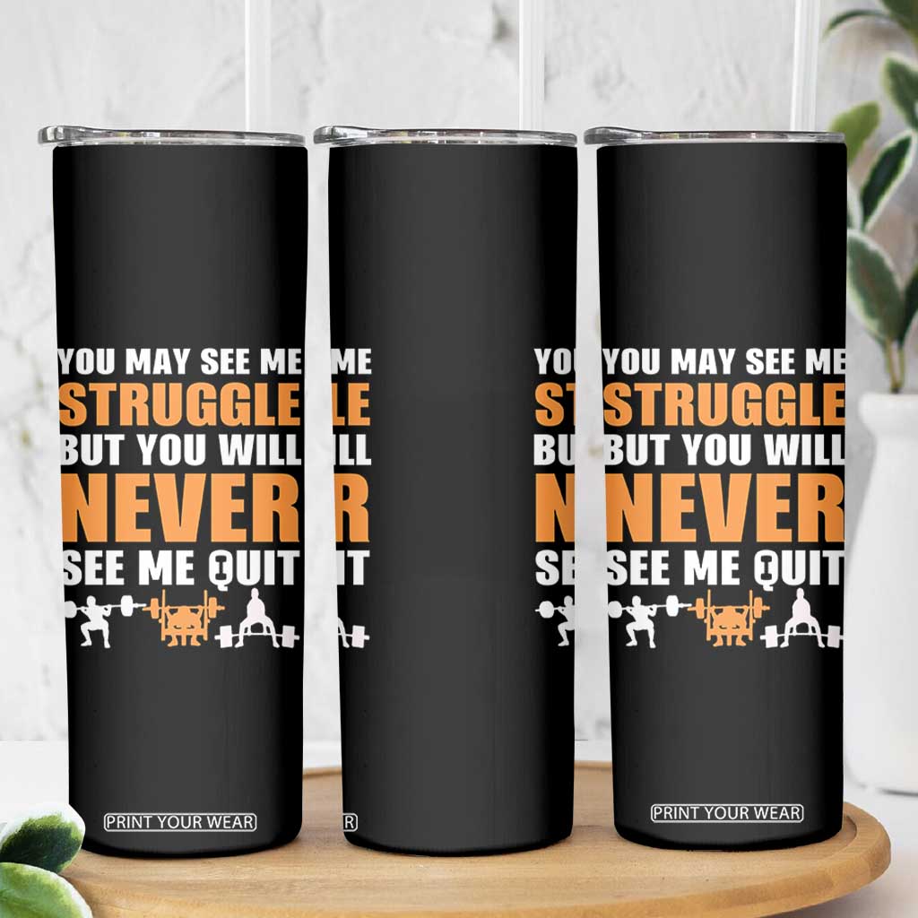 Gym Motivation Quote Skinny Tumbler You May See Me Struggle Never See Me Quit TS12 Print Your Wear