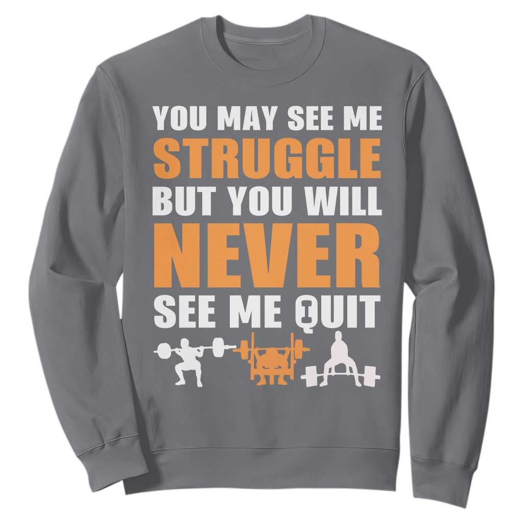 Gym Motivation Quote Sweatshirt You May See Me Struggle Never See Me Quit TS12 Charcoal Print Your Wear