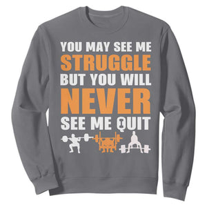 Gym Motivation Quote Sweatshirt You May See Me Struggle Never See Me Quit TS12 Charcoal Print Your Wear