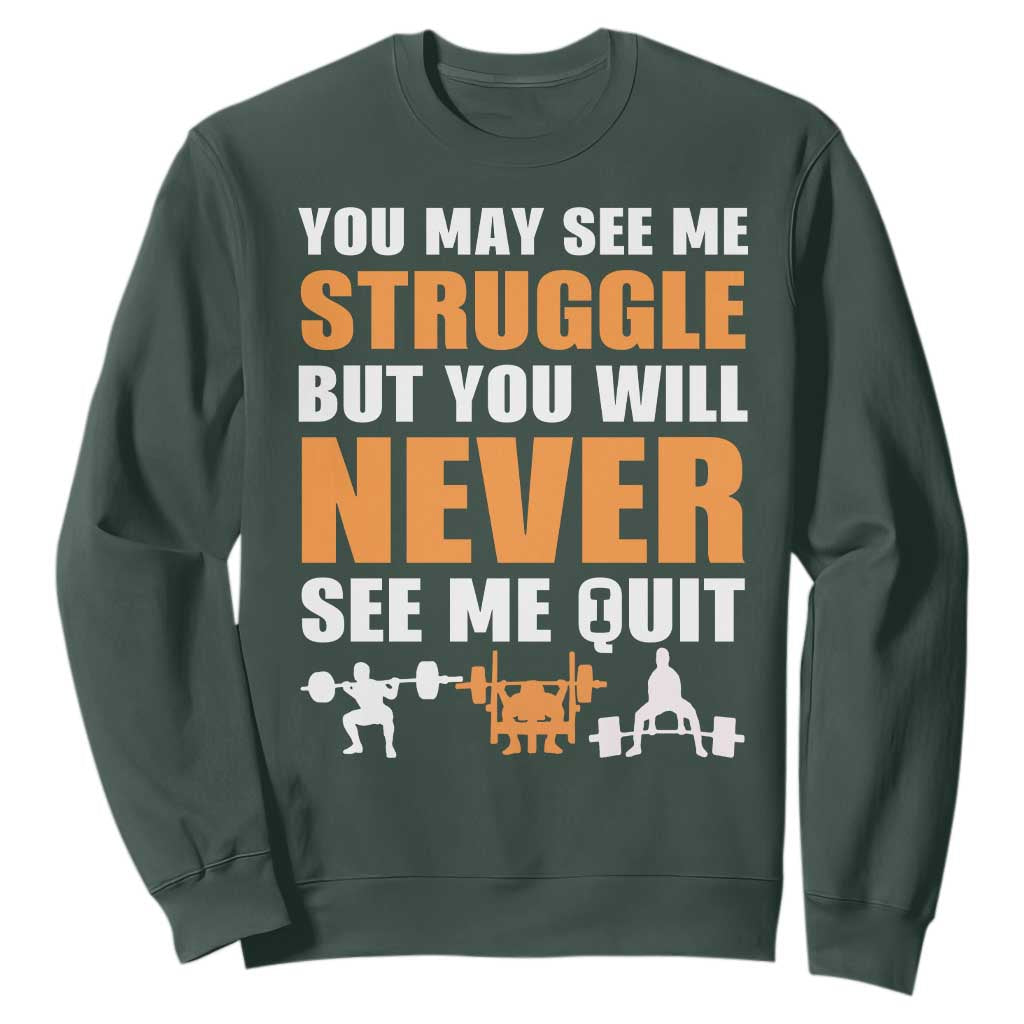 Gym Motivation Quote Sweatshirt You May See Me Struggle Never See Me Quit TS12 Dark Forest Green Print Your Wear