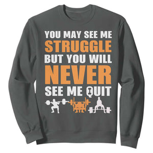 Gym Motivation Quote Sweatshirt You May See Me Struggle Never See Me Quit TS12 Dark Heather Print Your Wear