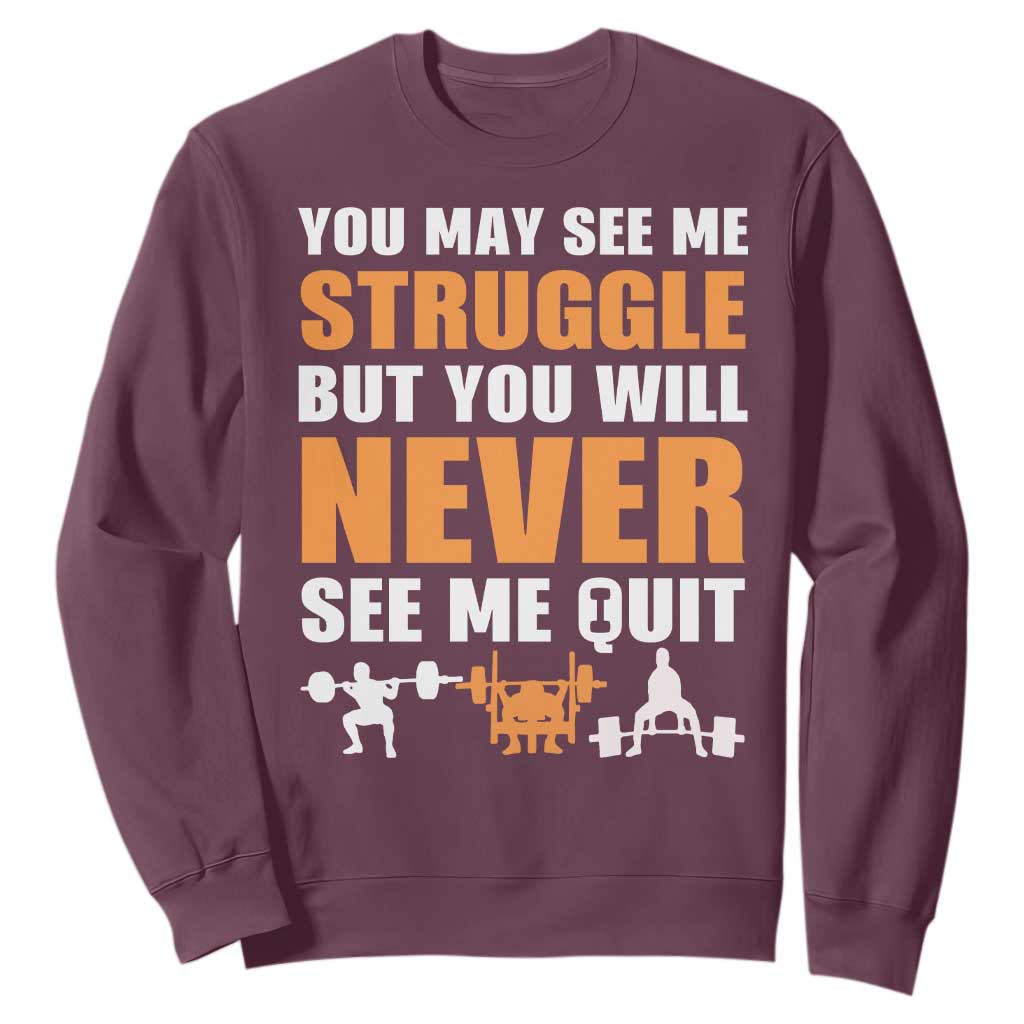 Gym Motivation Quote Sweatshirt You May See Me Struggle Never See Me Quit TS12 Maroon Print Your Wear