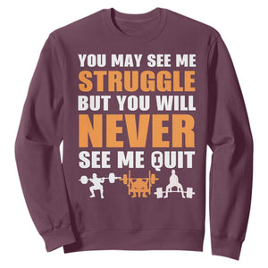 Gym Motivation Quote Sweatshirt You May See Me Struggle Never See Me Quit TS12 Maroon Print Your Wear