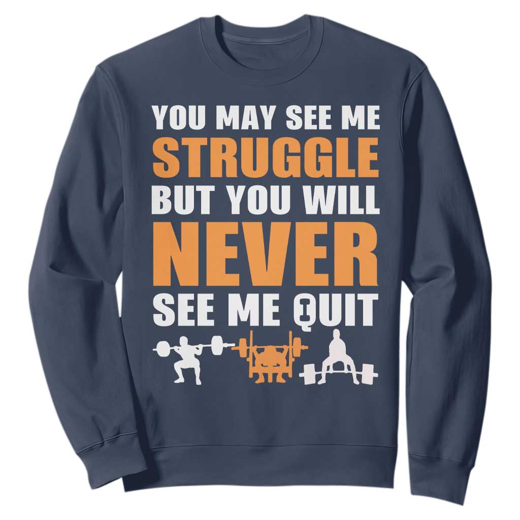 Gym Motivation Quote Sweatshirt You May See Me Struggle Never See Me Quit TS12 Navy Print Your Wear