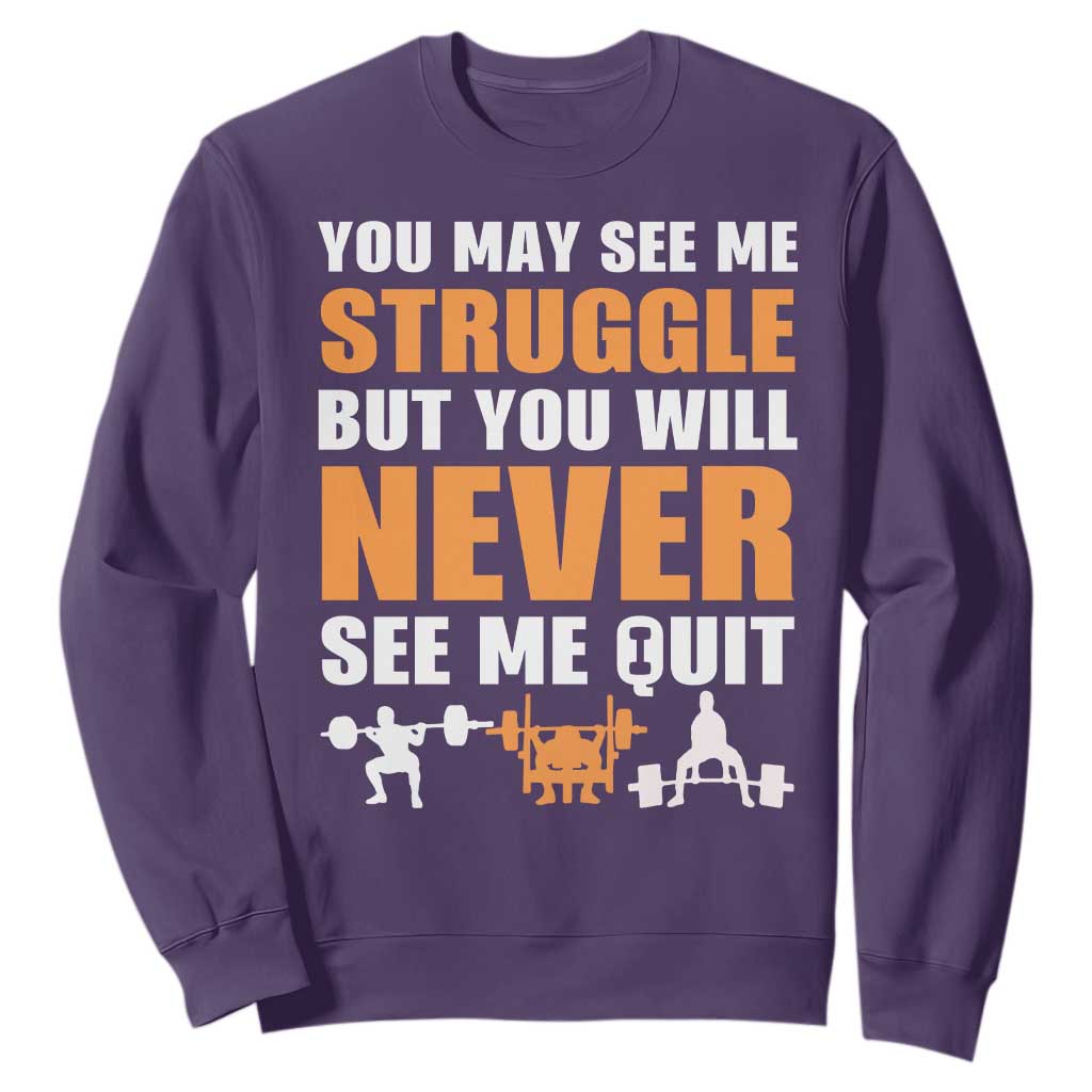 Gym Motivation Quote Sweatshirt You May See Me Struggle Never See Me Quit TS12 Purple Print Your Wear