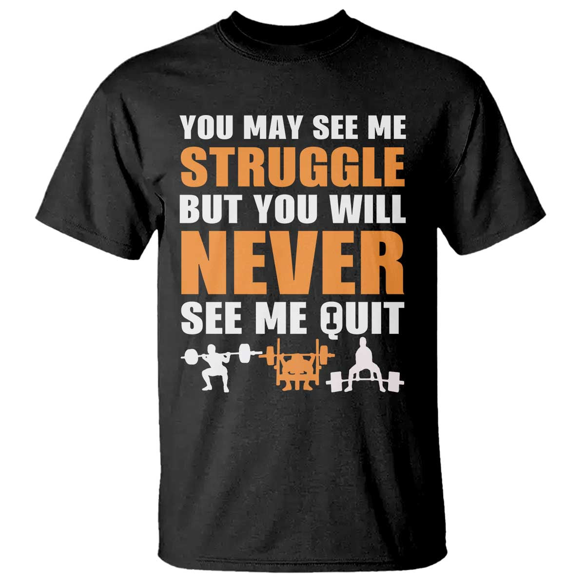Gym Motivation Quote T Shirt You May See Me Struggle Never See Me Quit TS12 Black Print Your Wear