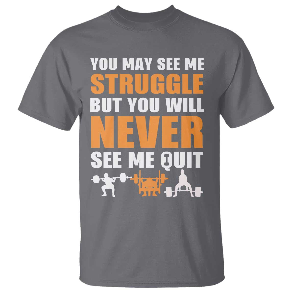 Gym Motivation Quote T Shirt You May See Me Struggle Never See Me Quit TS12 Charcoal Print Your Wear