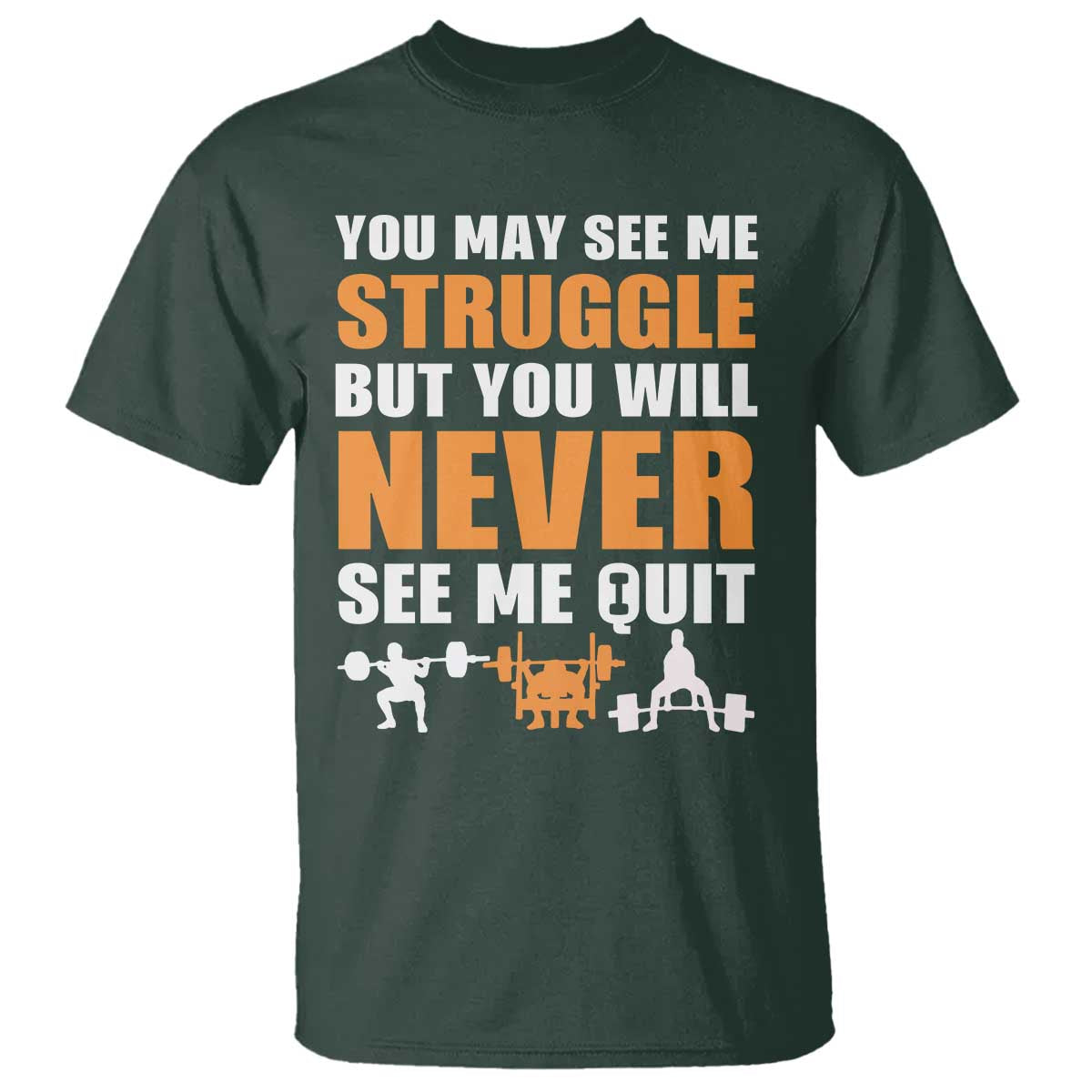 Gym Motivation Quote T Shirt You May See Me Struggle Never See Me Quit TS12 Dark Forest Green Print Your Wear
