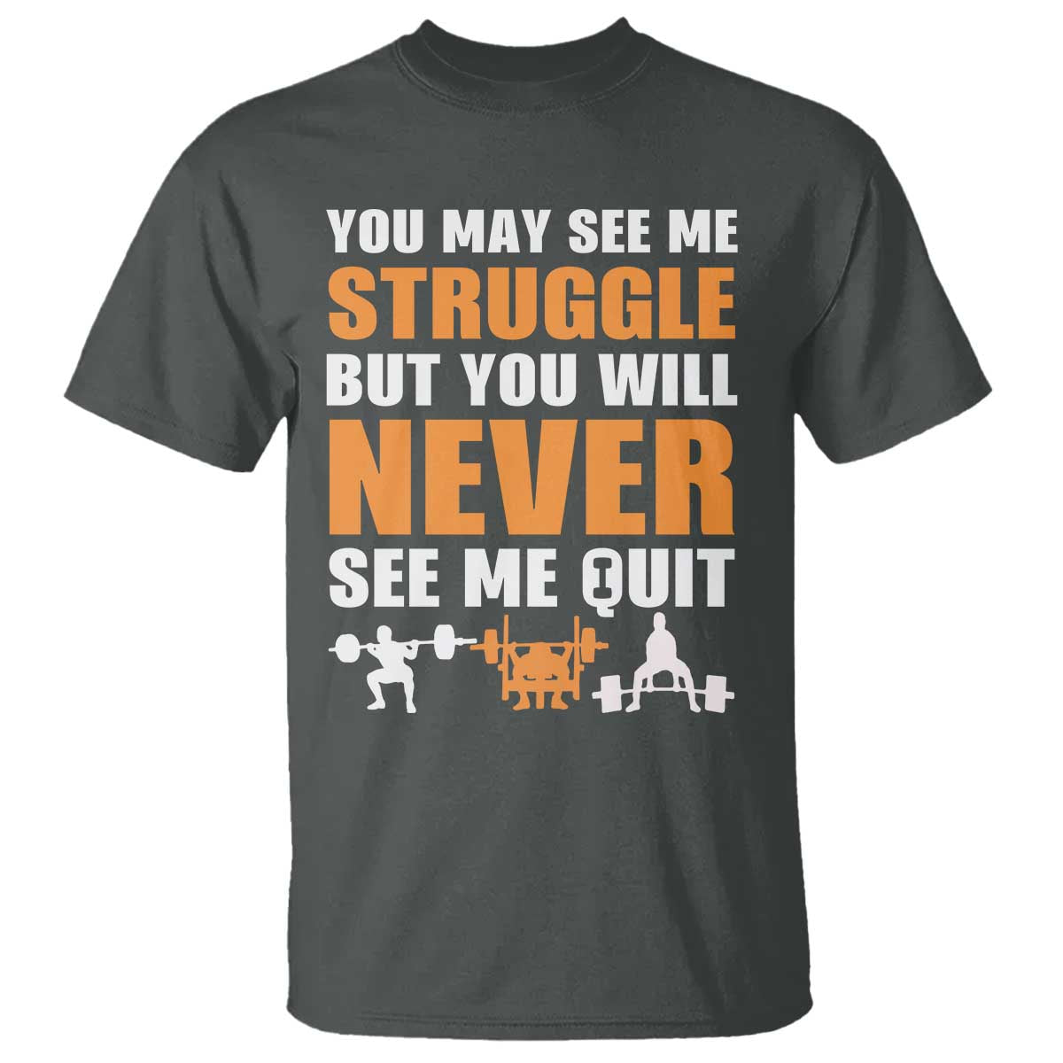 Gym Motivation Quote T Shirt You May See Me Struggle Never See Me Quit TS12 Dark Heather Print Your Wear