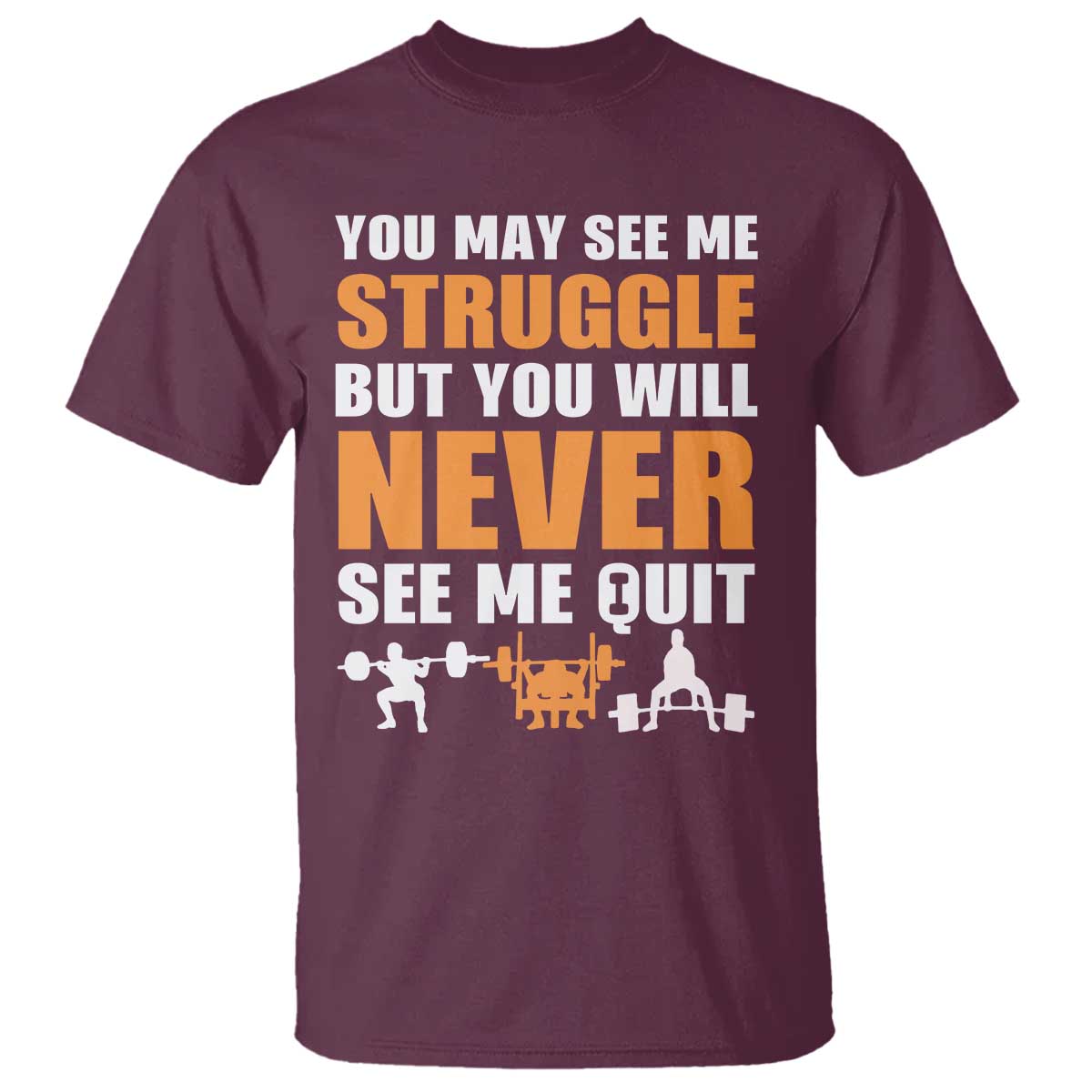 Gym Motivation Quote T Shirt You May See Me Struggle Never See Me Quit TS12 Maroon Print Your Wear