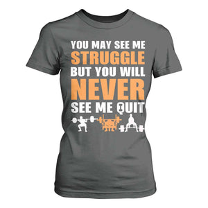 Gym Motivation Quote T Shirt For Women You May See Me Struggle Never See Me Quit TS12 Dark Heather Print Your Wear