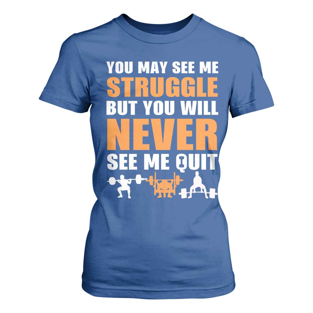 Gym Motivation Quote T Shirt For Women You May See Me Struggle Never See Me Quit TS12 Royal Blue Print Your Wear