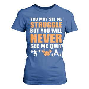 Gym Motivation Quote T Shirt For Women You May See Me Struggle Never See Me Quit TS12 Royal Blue Print Your Wear