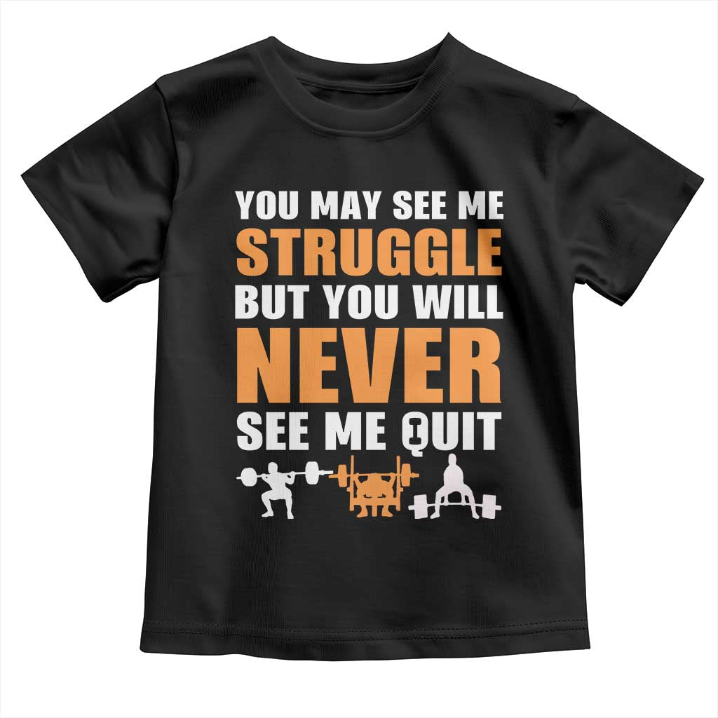 Gym Motivation Quote Toddler T Shirt You May See Me Struggle Never See Me Quit TS12 Black Print Your Wear