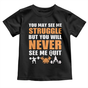 Gym Motivation Quote Toddler T Shirt You May See Me Struggle Never See Me Quit TS12 Black Print Your Wear