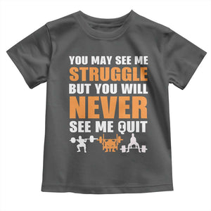 Gym Motivation Quote Toddler T Shirt You May See Me Struggle Never See Me Quit TS12 Dark Heather Print Your Wear