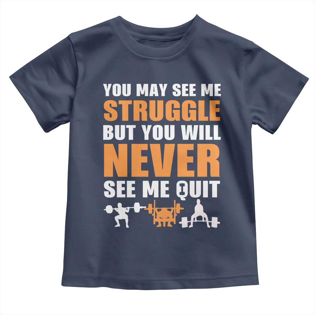 Gym Motivation Quote Toddler T Shirt You May See Me Struggle Never See Me Quit TS12 Navy Print Your Wear