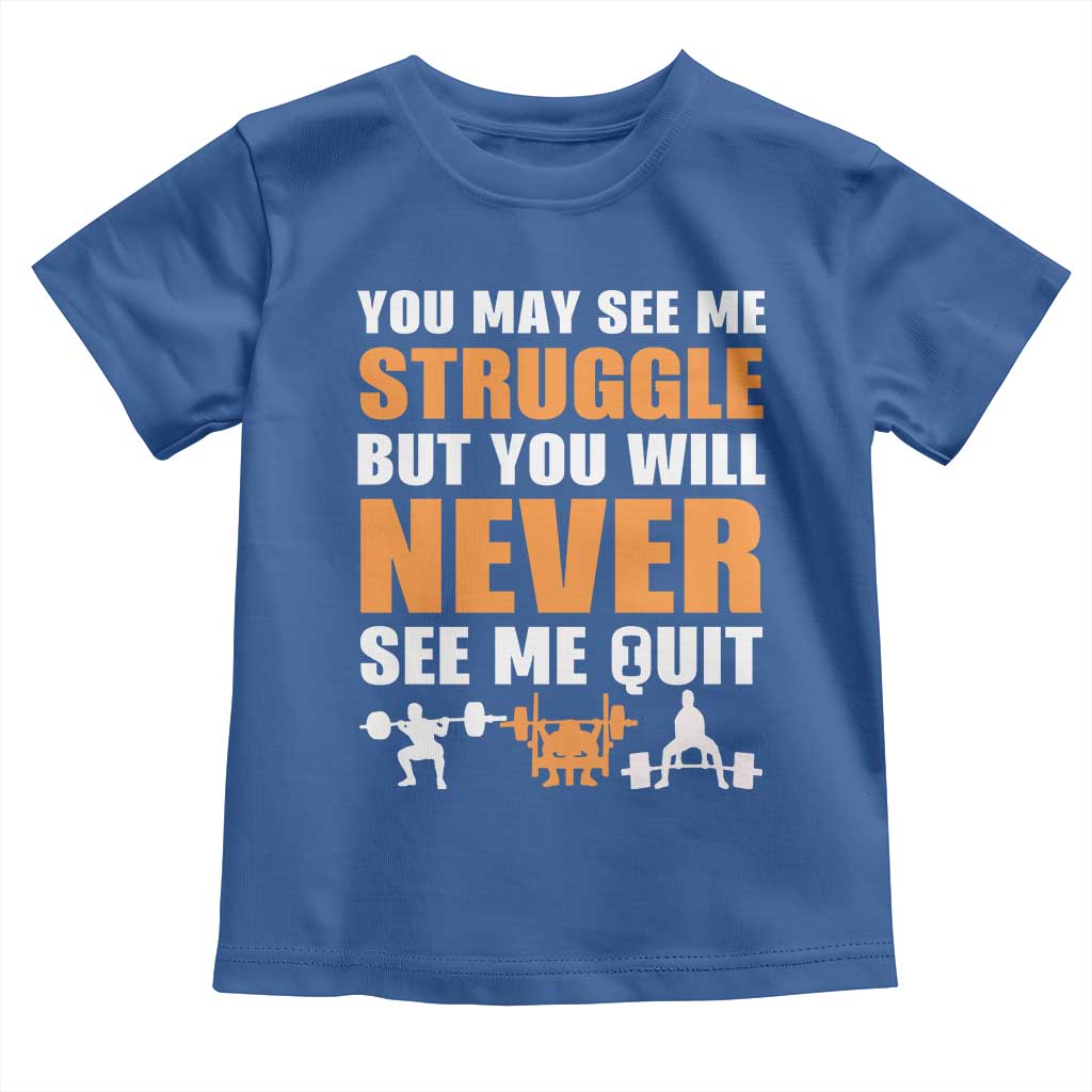 Gym Motivation Quote Toddler T Shirt You May See Me Struggle Never See Me Quit TS12 Royal Blue Print Your Wear